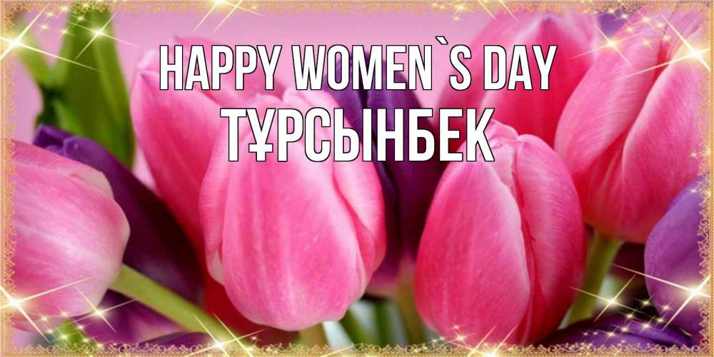 Greetings card с именем, ТҰРСЫНБЕК happy women`s day тюльпаны для женщины на международный женский день Greetings with text for free download 